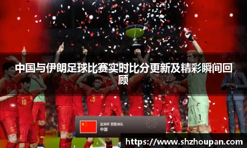 中国与伊朗足球比赛实时比分更新及精彩瞬间回顾